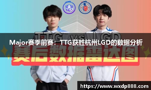 Major赛季前赛：TTG获胜杭州LGD的数据分析