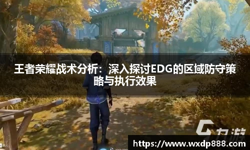 王者荣耀战术分析：深入探讨EDG的区域防守策略与执行效果