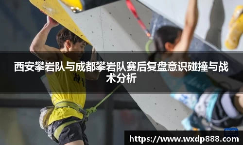 西安攀岩队与成都攀岩队赛后复盘意识碰撞与战术分析